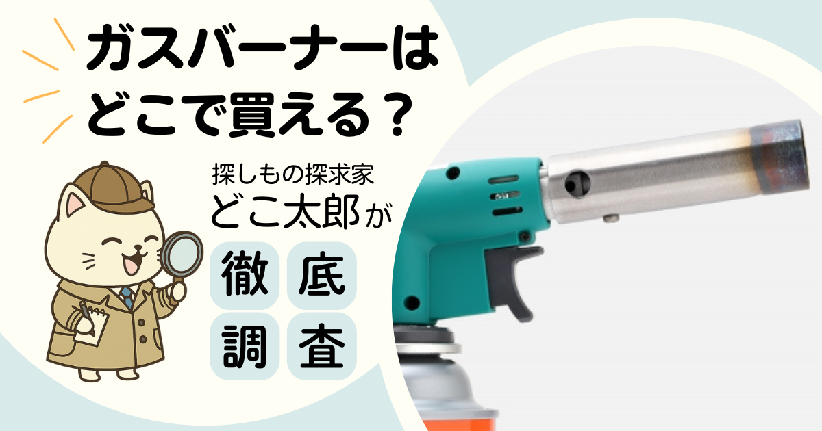 ガスバーナーはどこに売ってる？どこ太郎が徹底調査（笑顔のどこ太郎のイラストとガスバーナーの写真）
